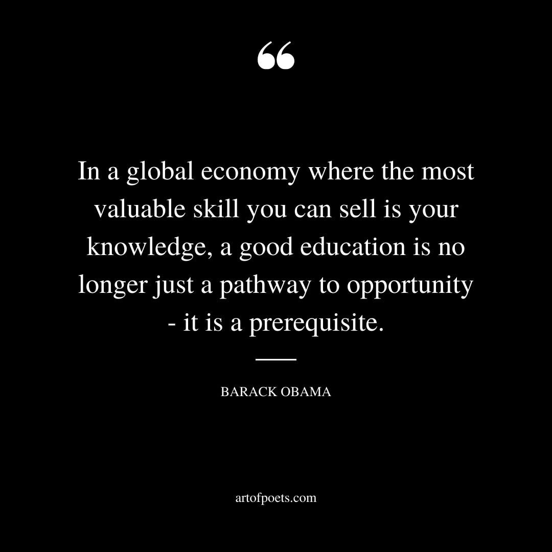 In a global economy where the most valuable skill you can sell is your knowledge a good education is no longer just a pathway to opportunity it is a prerequisite