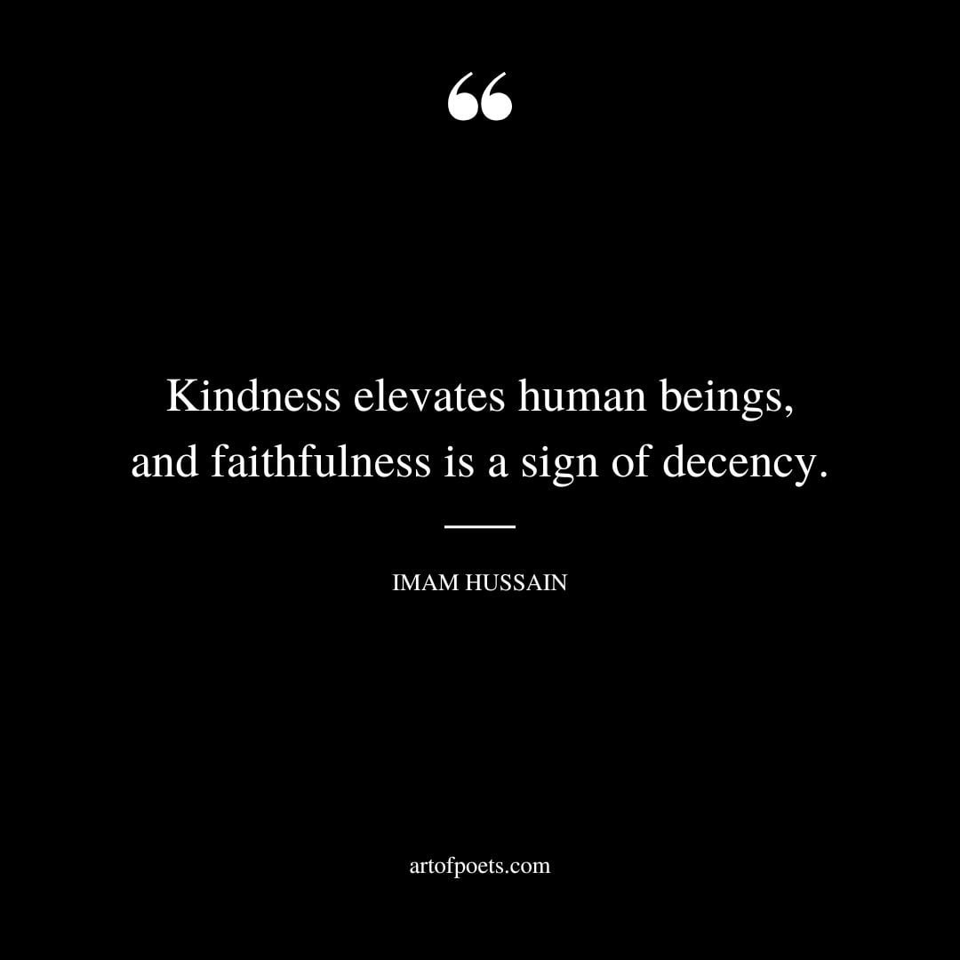 Kindness elevates human beings and faithfulness is a sign of decency