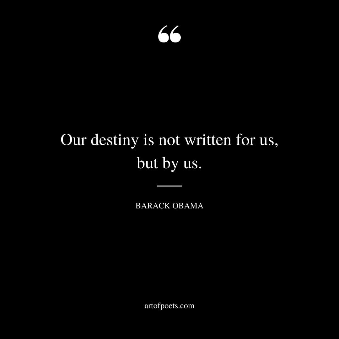 Our destiny is not written for us but by us