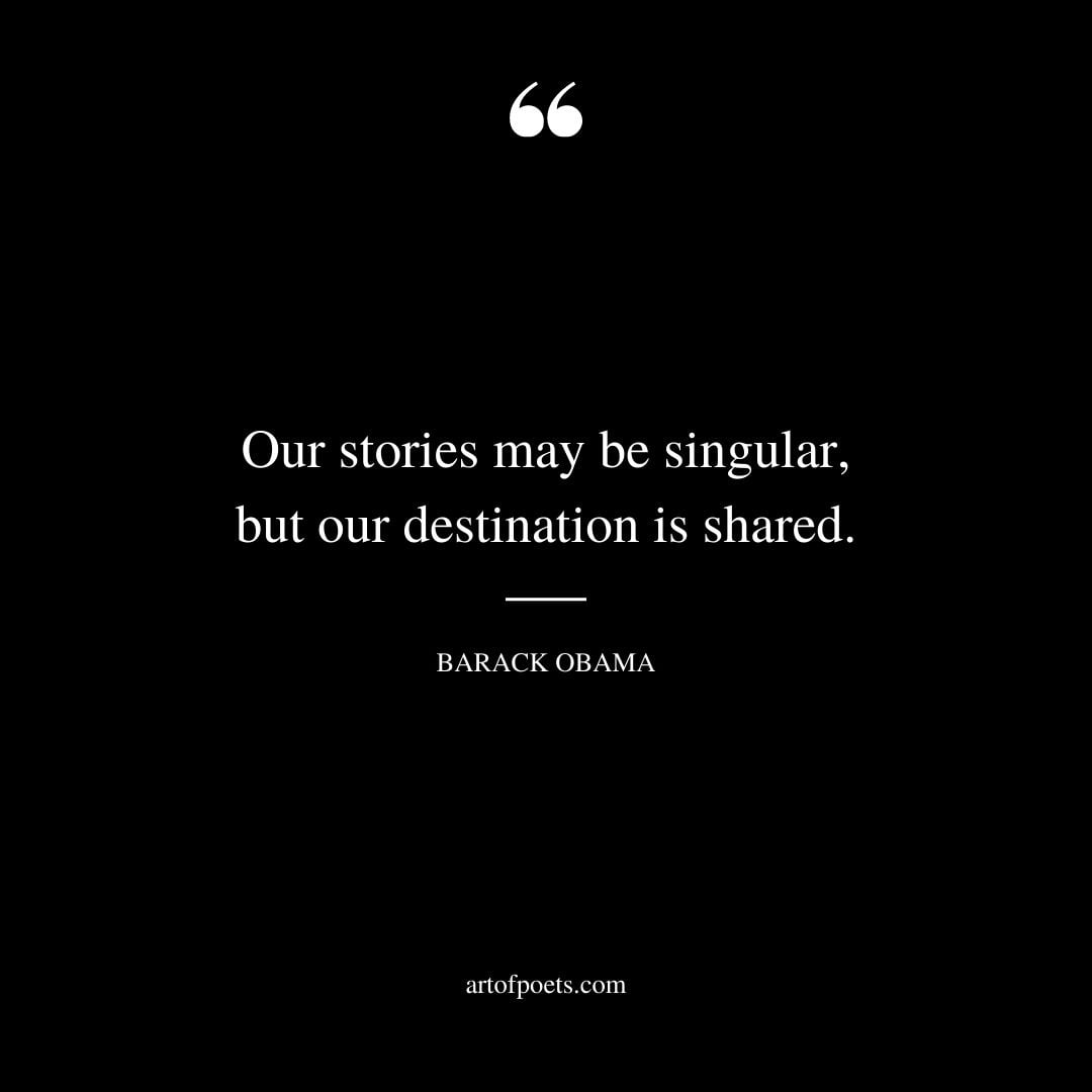 Our stories may be singular but our destination is shared