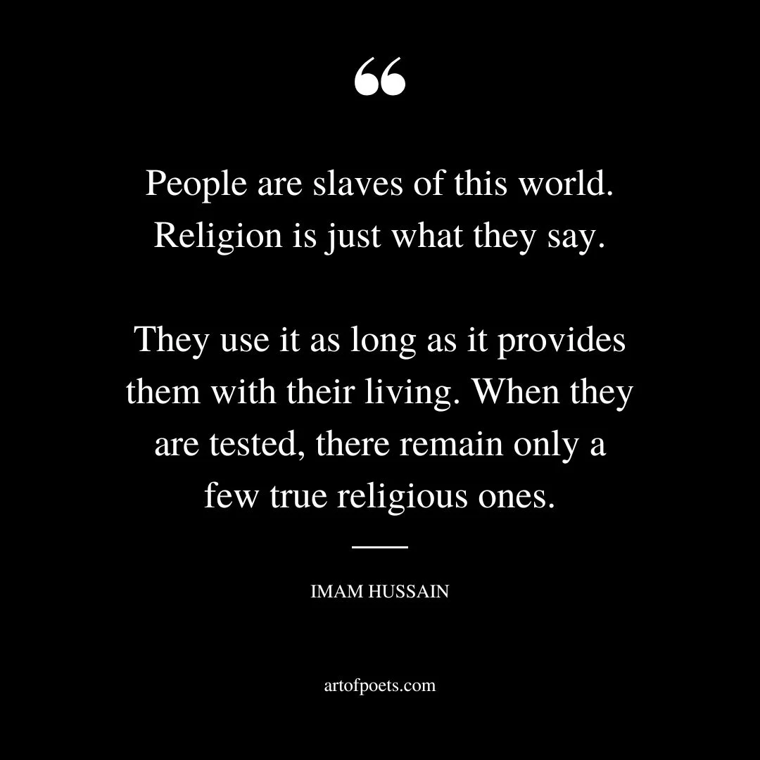 People are slaves of this world. Religion is just what they say