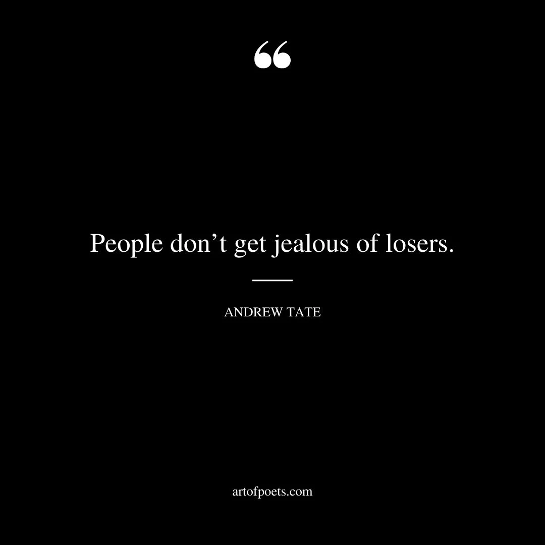 People dont get jealous of losers