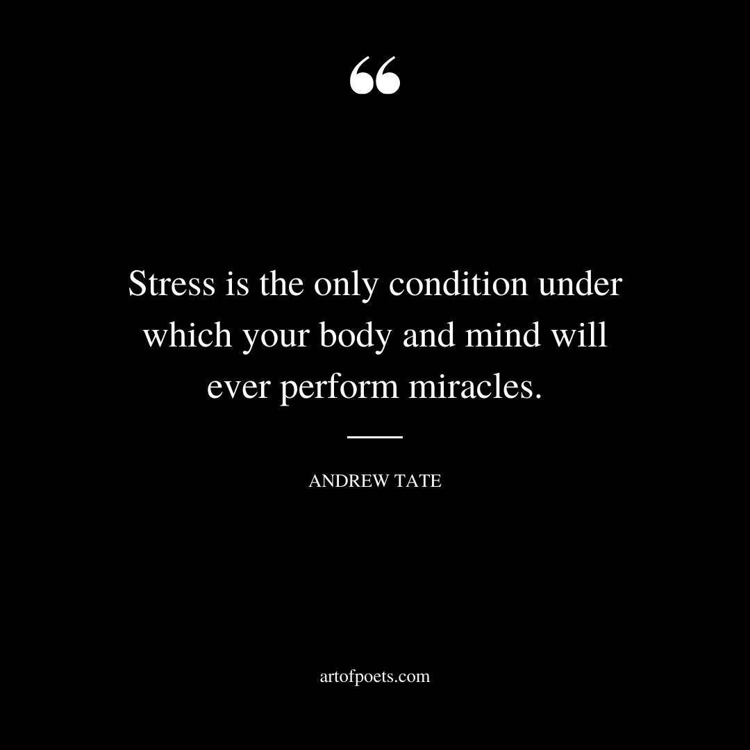 Stress is the only condition under which your body and mind will ever perform miracles