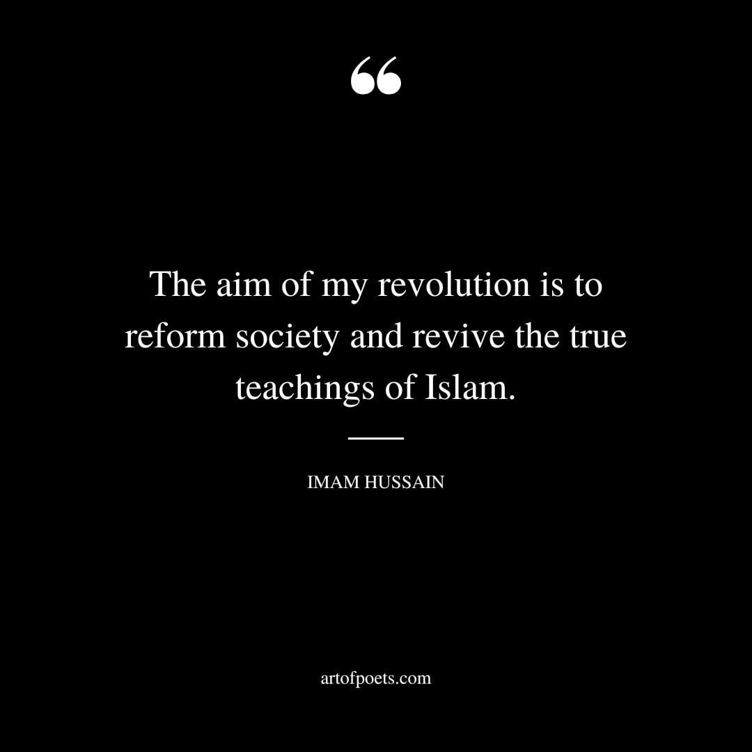 The aim of my revolution is to reform society and revive the true teachings of Islam