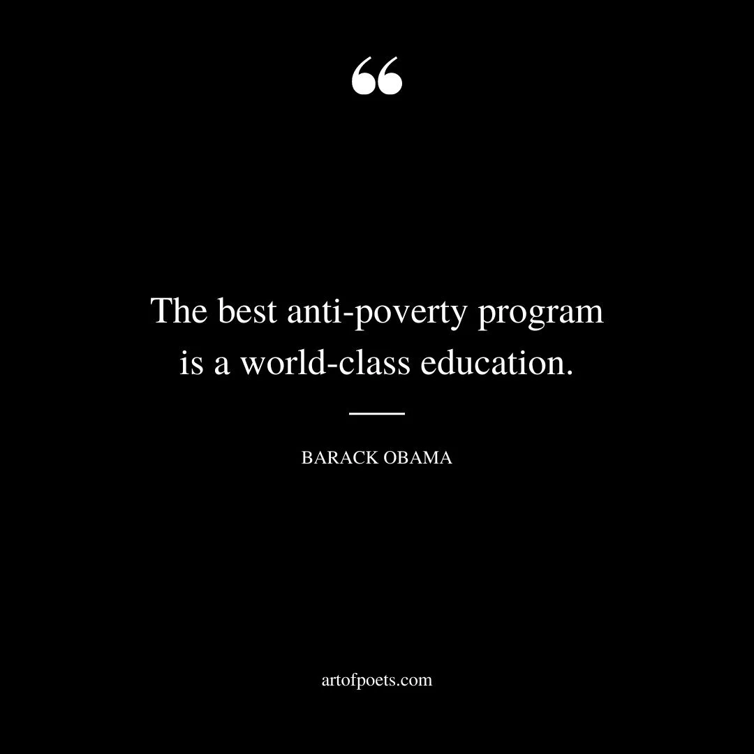 The best anti poverty program is a world class education. ― Barack Obama