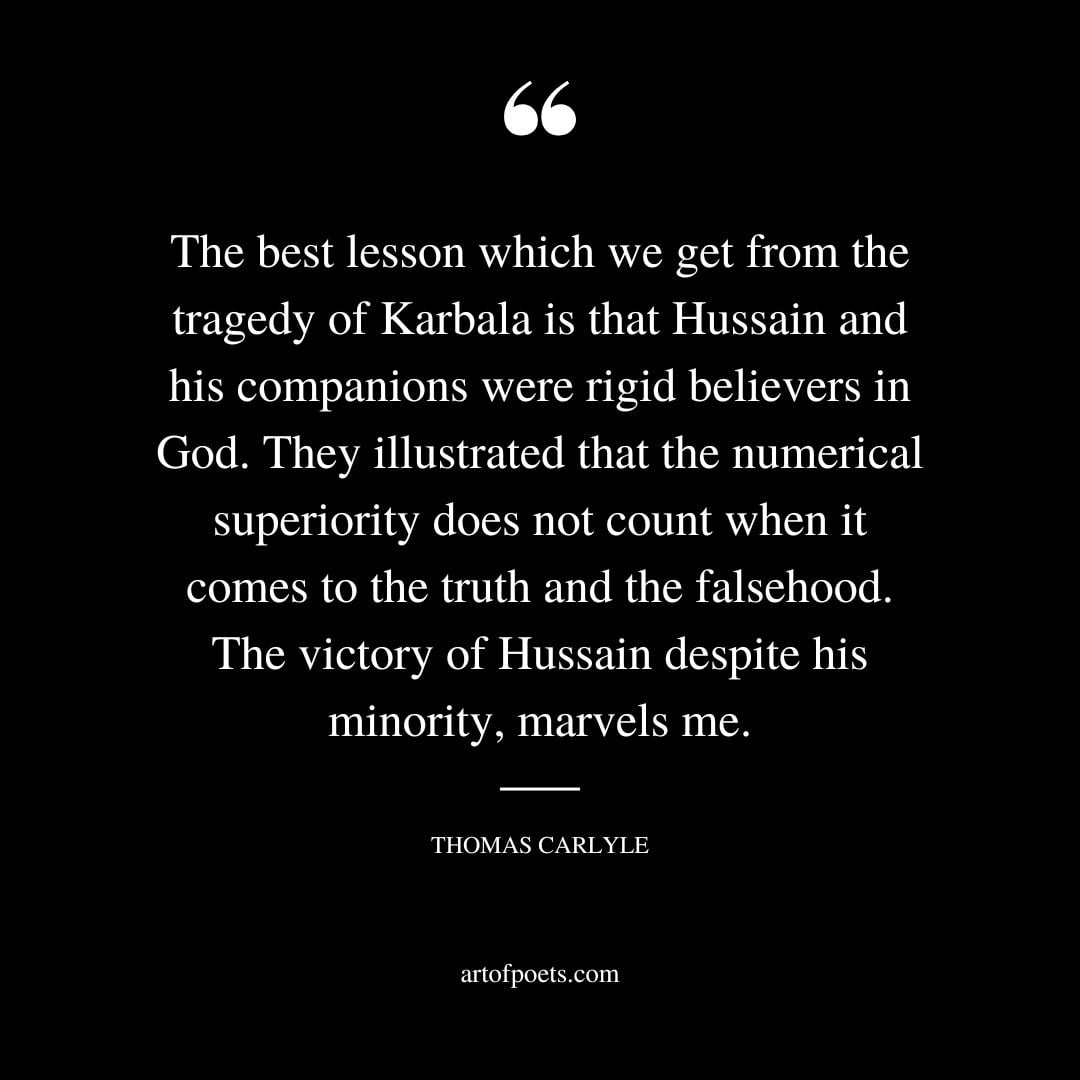 The best lesson which we get from the tragedy of Karbala is that Hussain and his companions were rigid believers in God