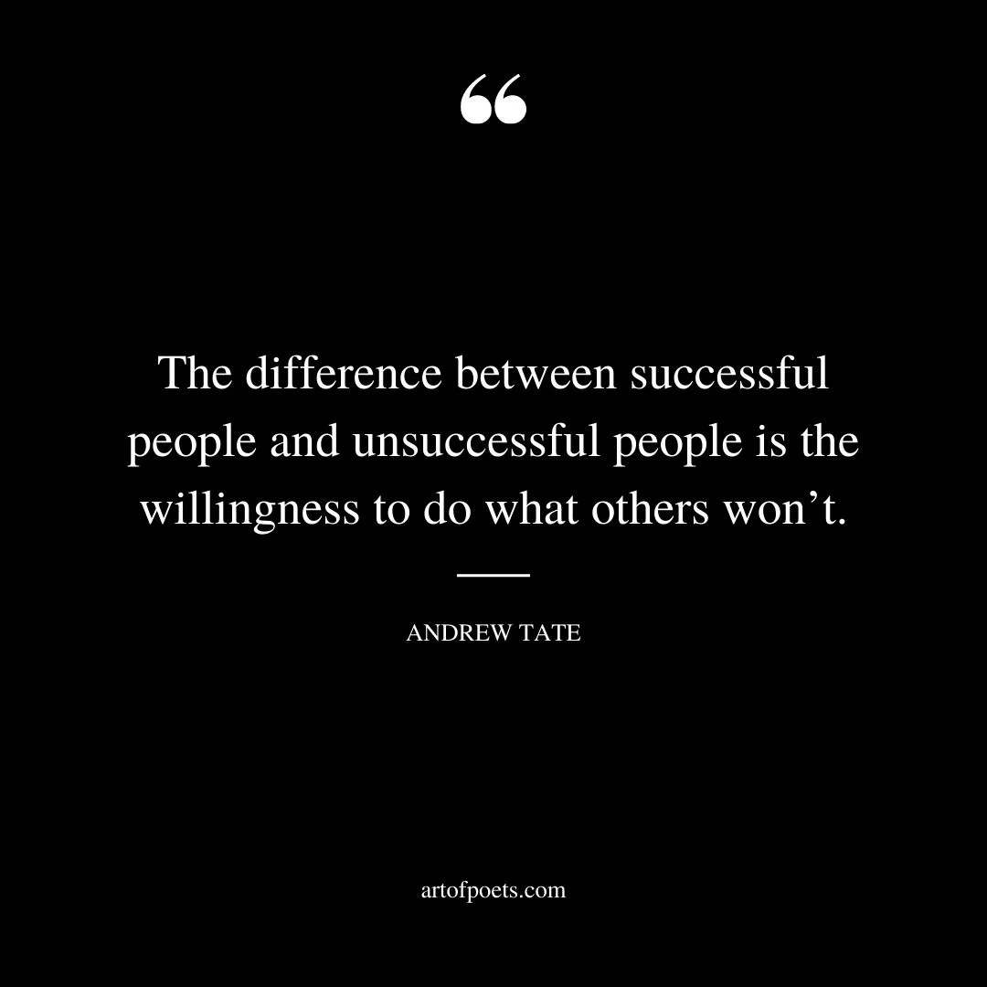 The difference between successful people and unsuccessful people is the willingness to do what others wont