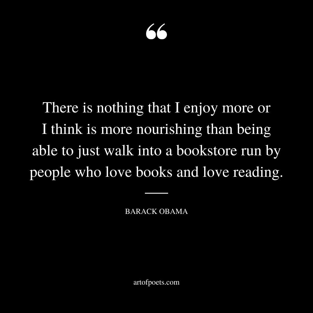 There is nothing that I enjoy more or I think is more nourishing than being able to just walk into a bookstore run by people who love books and love reading