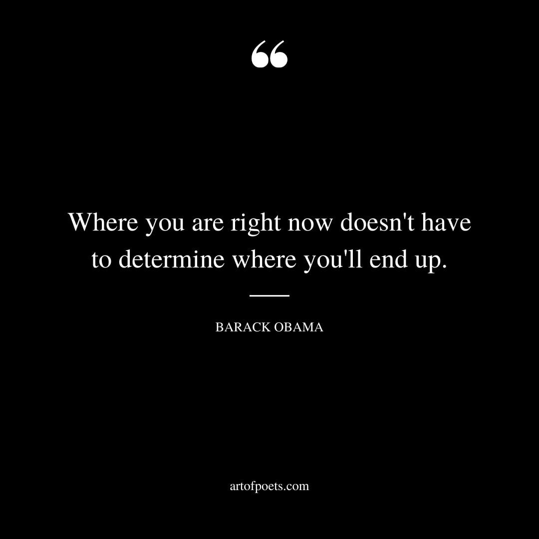 Where you are right now doesnt have to determine where youll end up