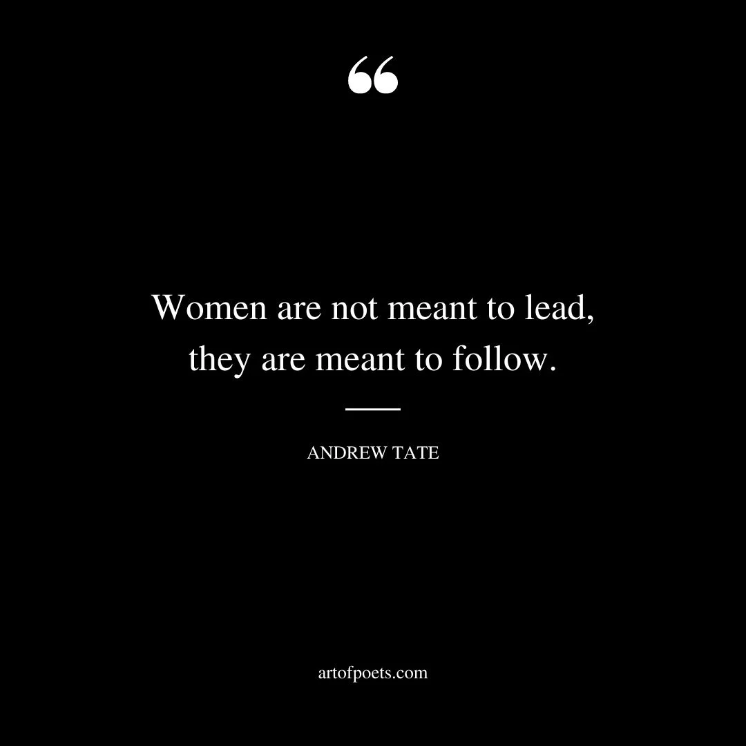 Women are not meant to lead they are meant to follow