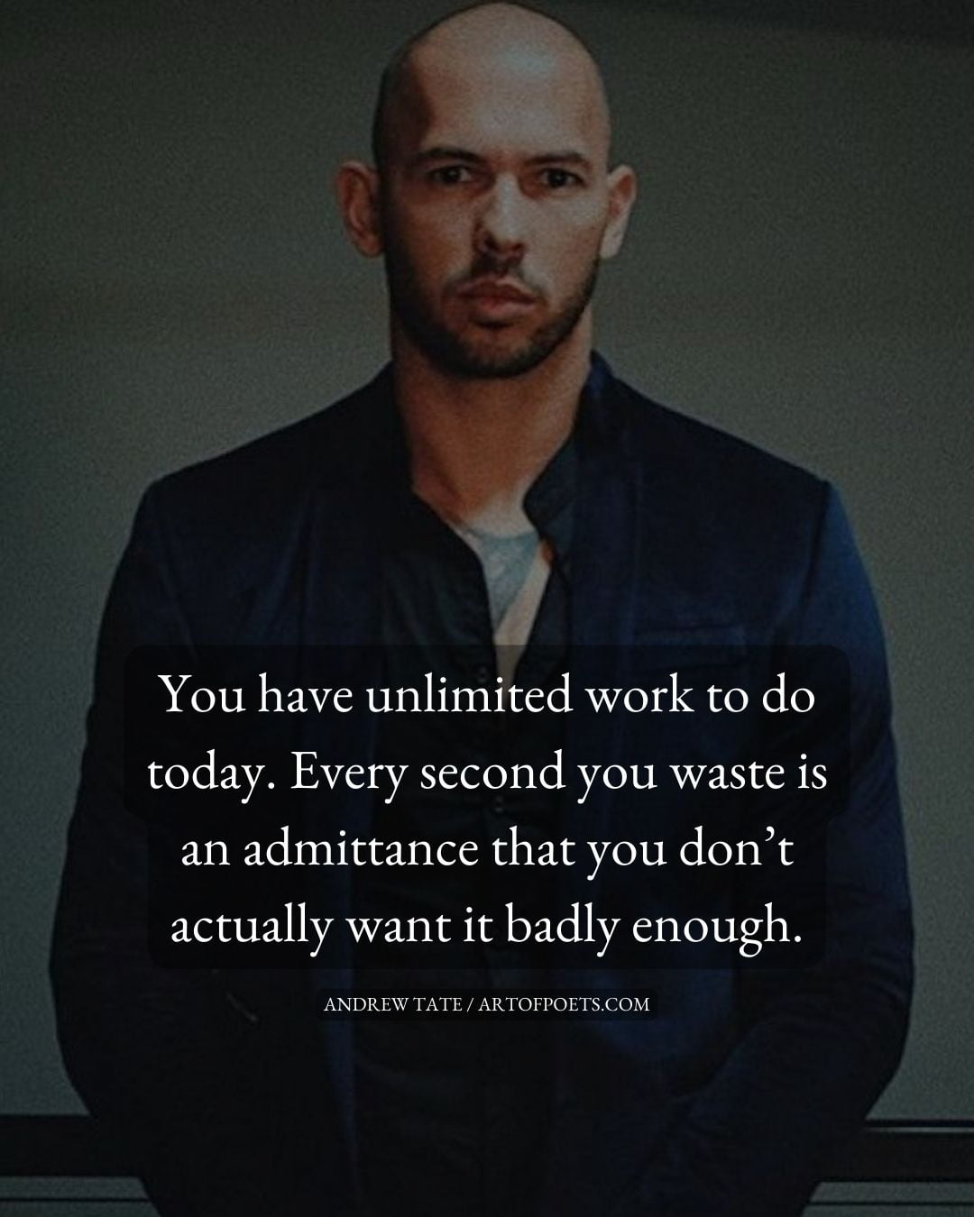 You have unlimited work to do today. Every second you waste is an admittance that you dont actually want it badly enough 1