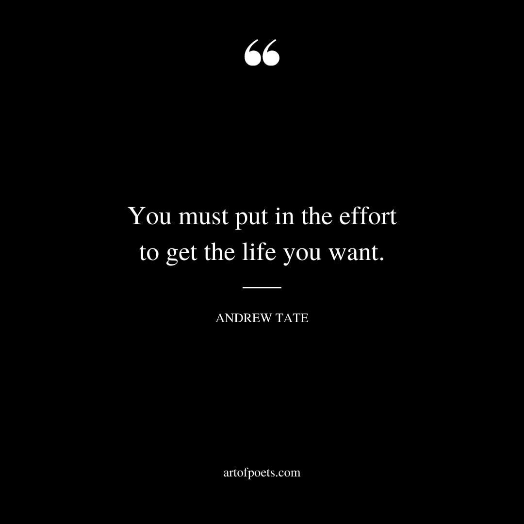 You must put in the effort to get the life you want