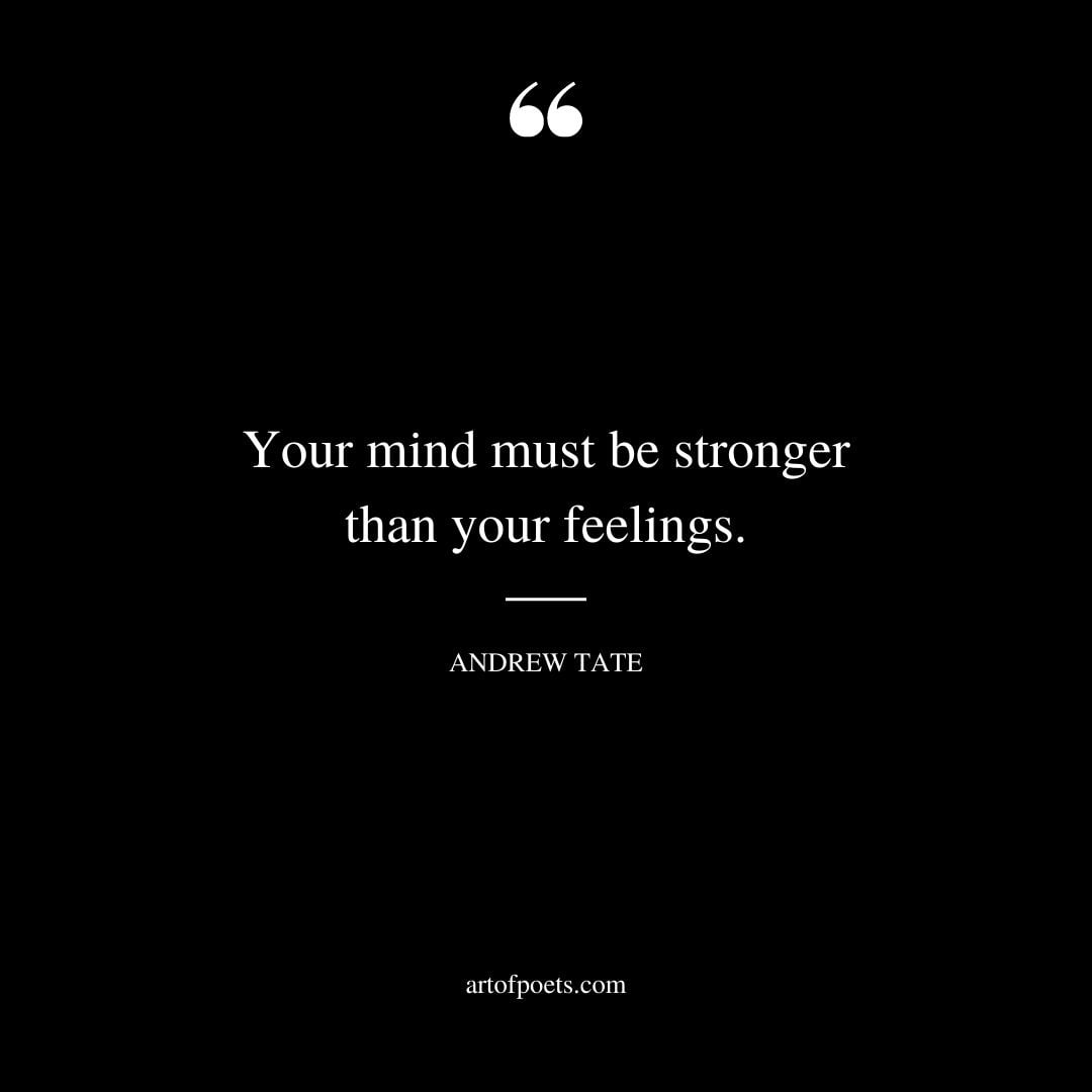 Your mind must be stronger than your feelings