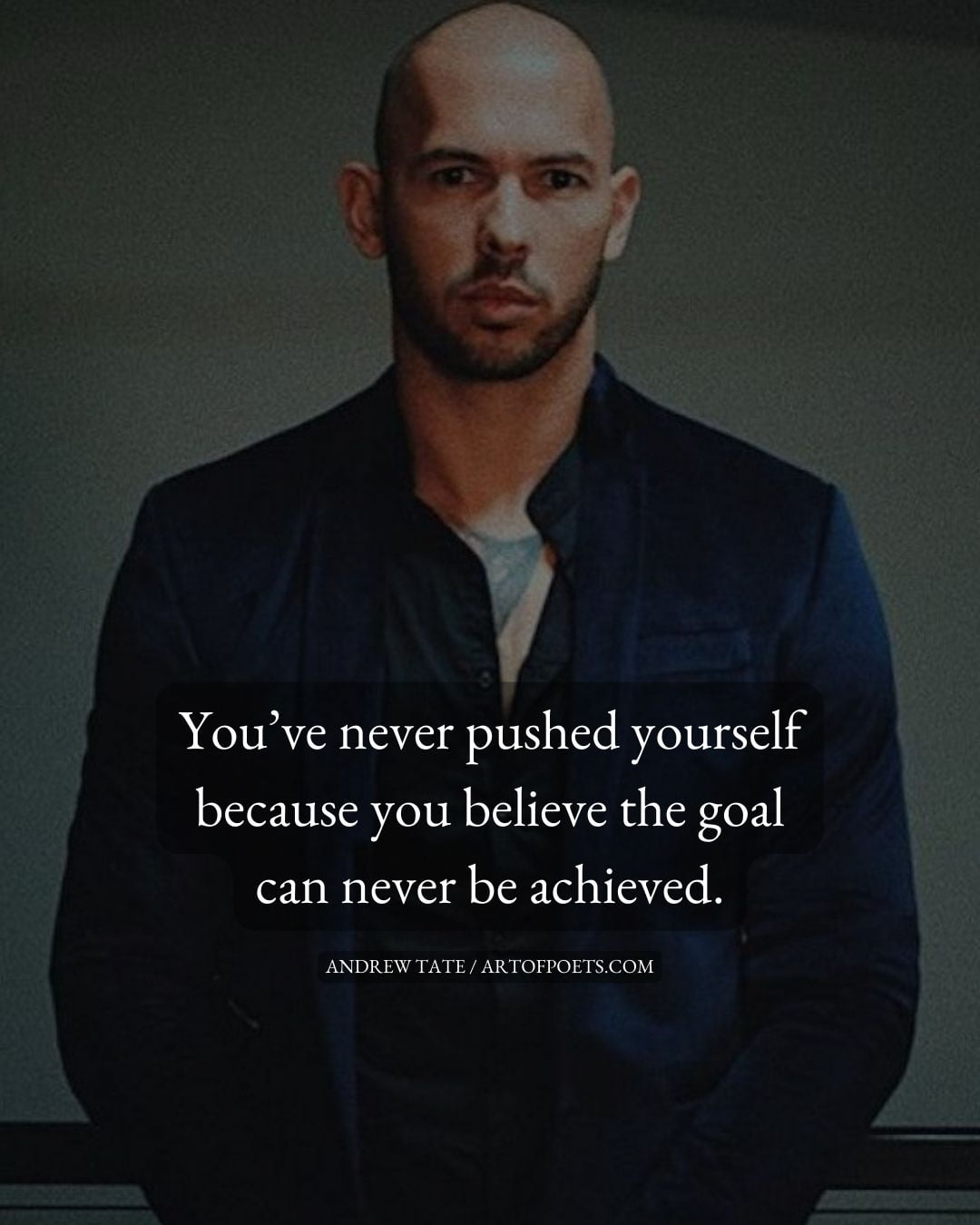 Youve never pushed yourself because you believe the goal can never be achieved 1