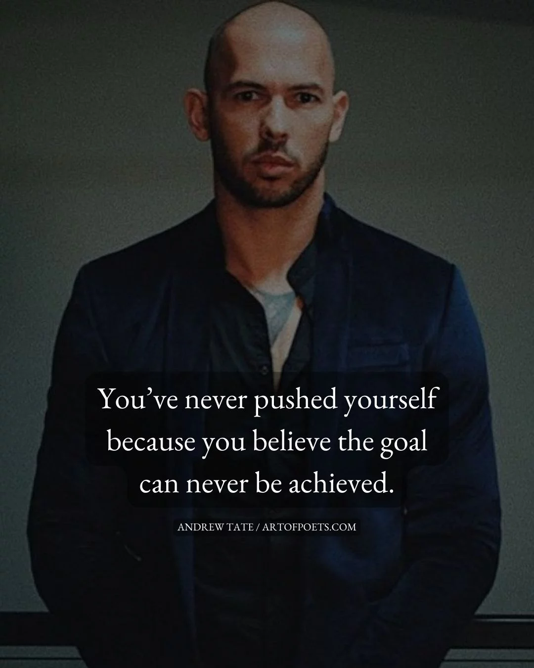 Youve never pushed yourself because you believe the goal can never be achieved 1