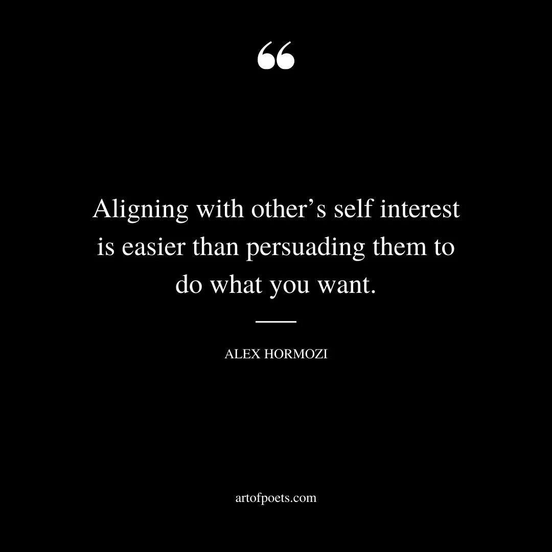 Aligning with others self interest is easier than persuading them to do what you want