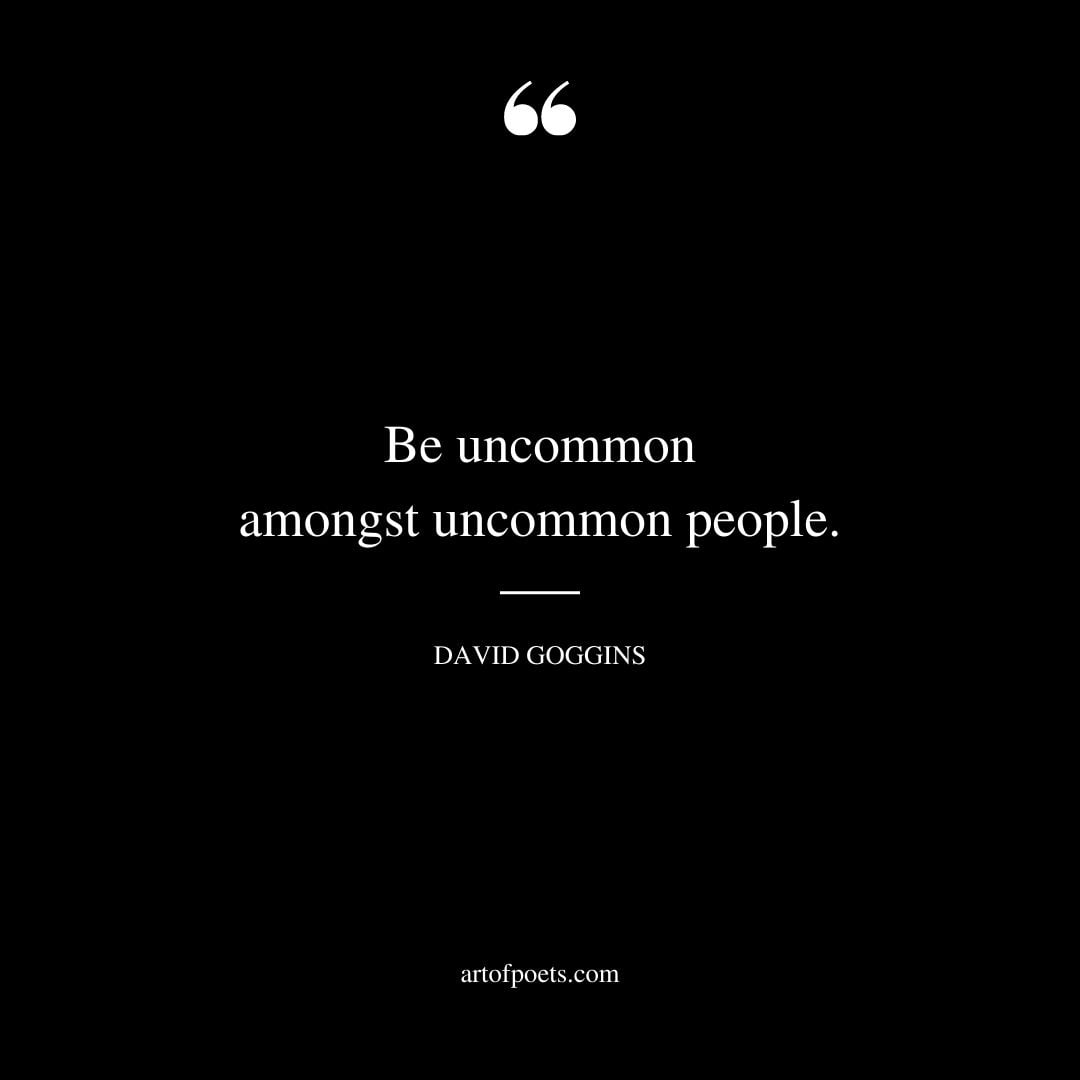 Be uncommon amongst uncommon people