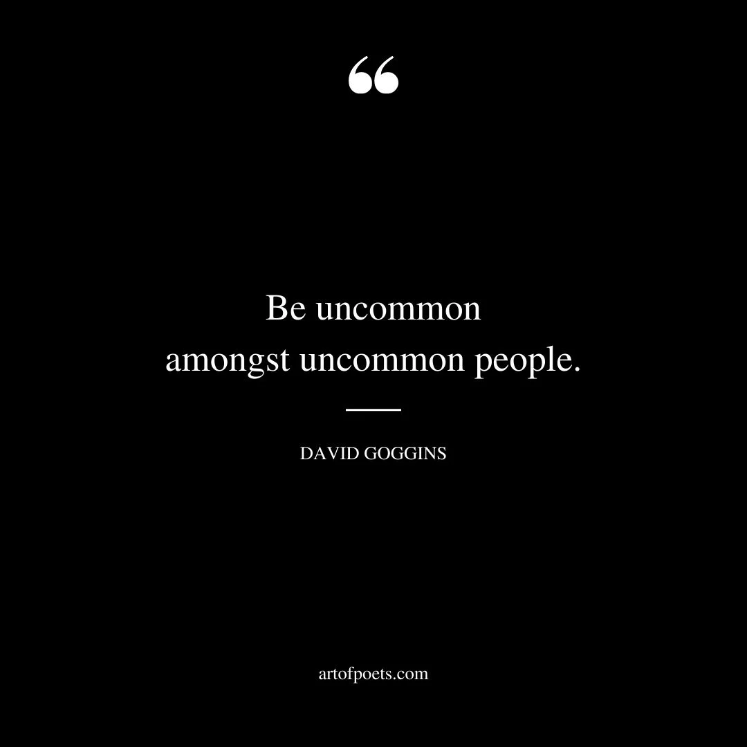 Be uncommon amongst uncommon people
