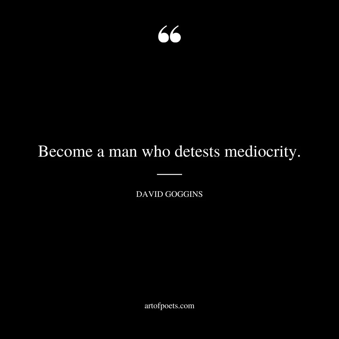 Become a man who detests mediocrity