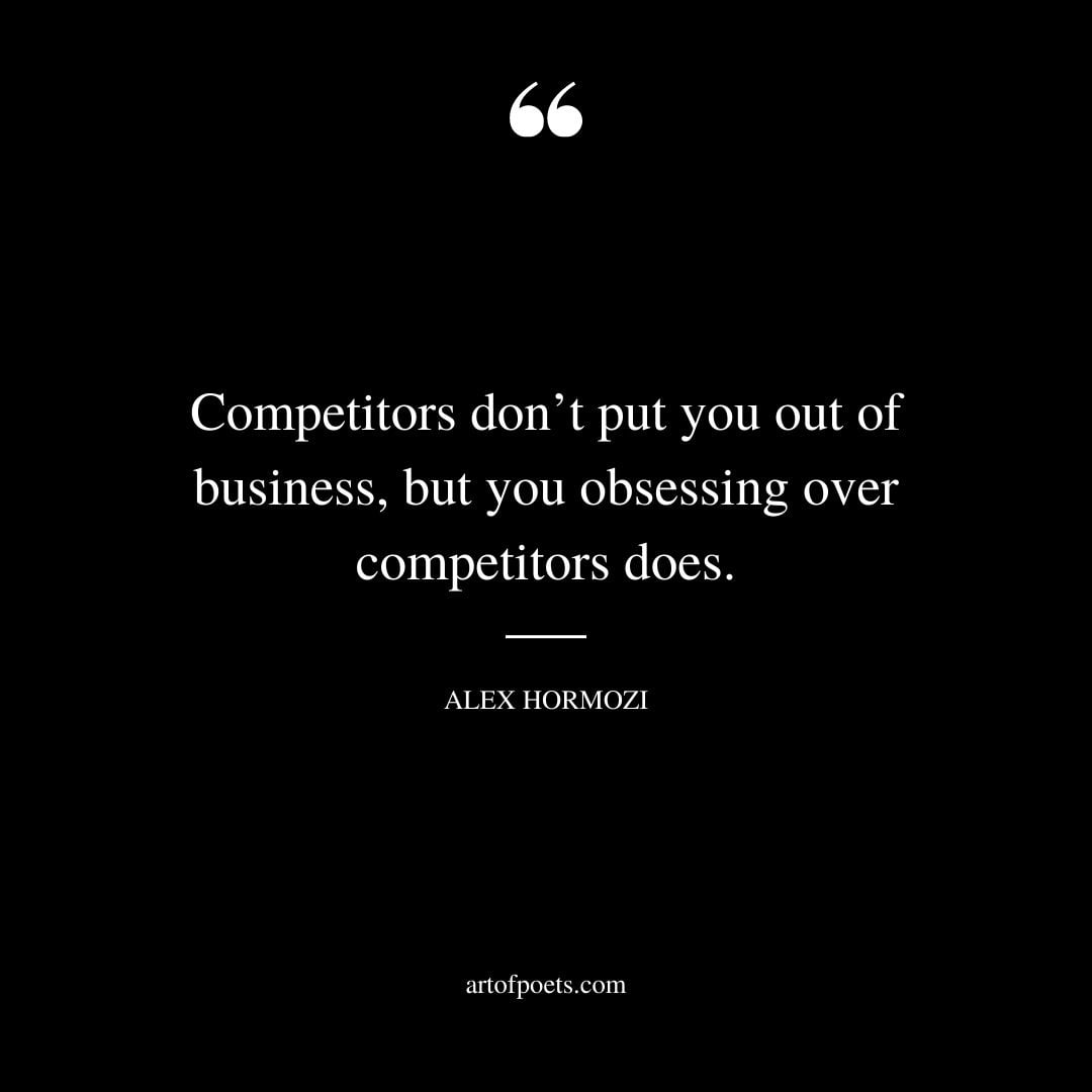 Competitors dont put you out of business but you obsessing over competitors does