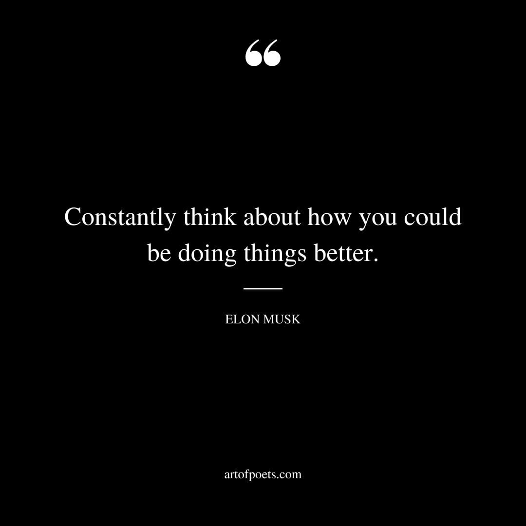 Constantly think about how you could be doing things better