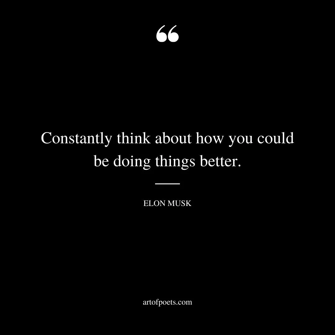 Constantly think about how you could be doing things better