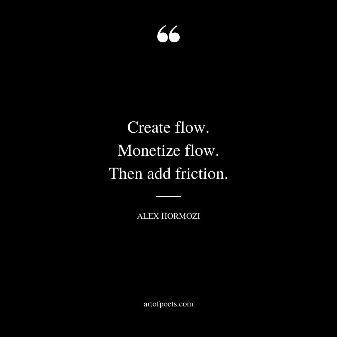 Create flow. Monetize flow. Then add friction