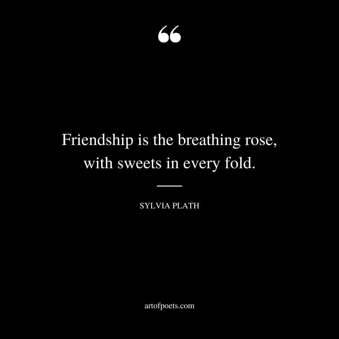 Friendship is the breathing rose with sweets in every fold