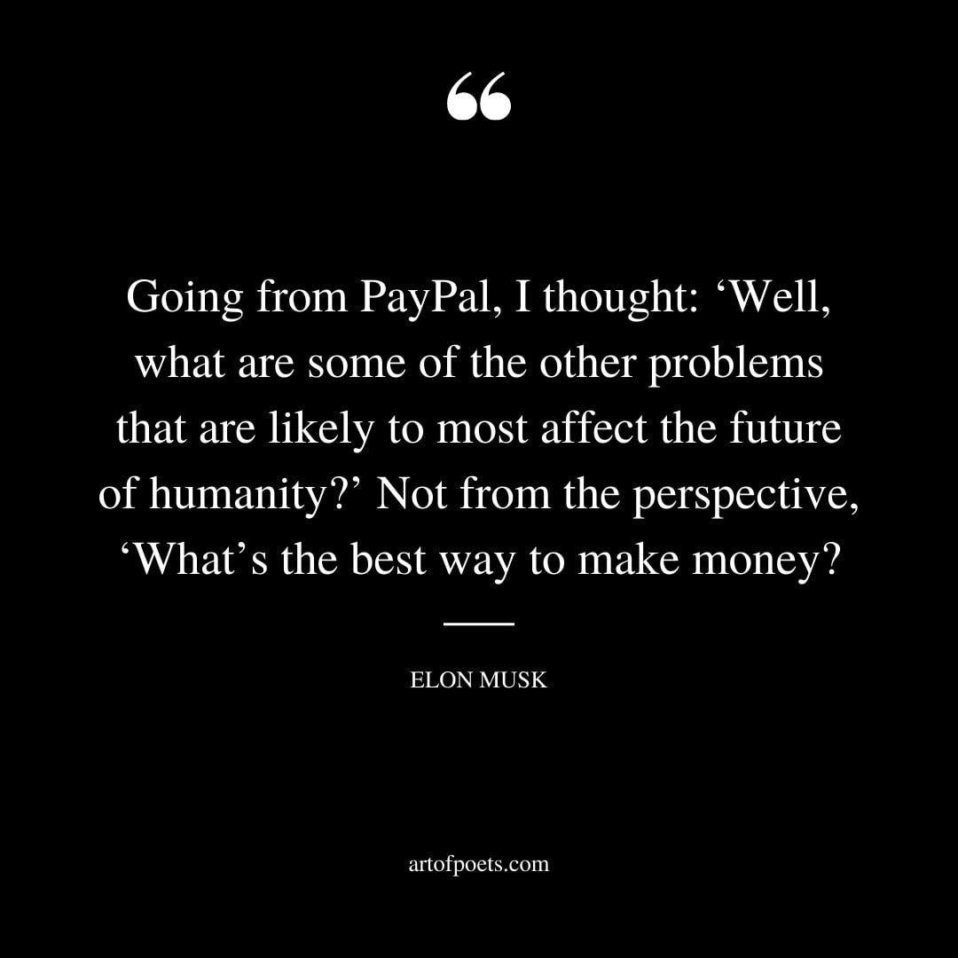 Going from PayPal I thought ‘Well what are some of the other problems that are likely to most affect the future of humanity