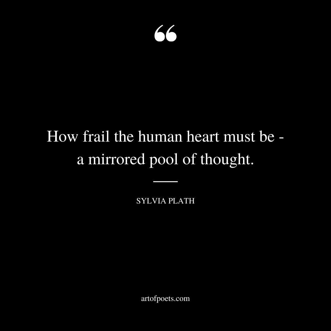 How frail the human heart must be—a mirrored pool of thought