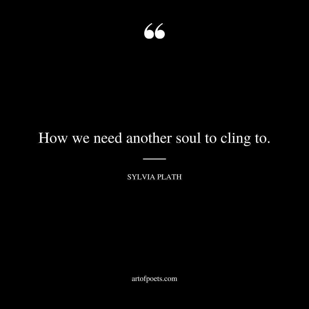 How we need another soul to cling to