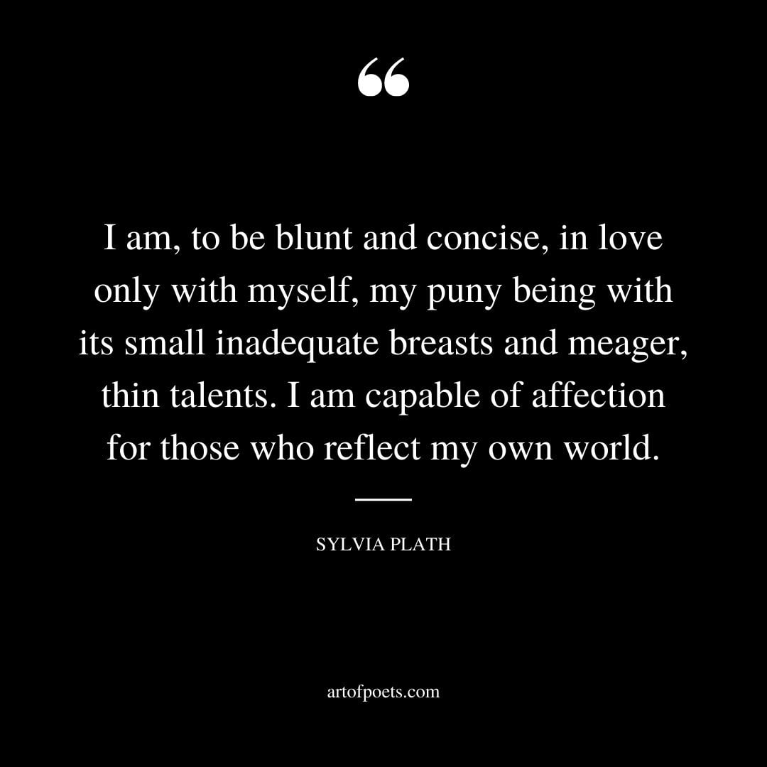 I am to be blunt and concise in love only with myself my puny being with its small inadequate breasts and meager thin talents