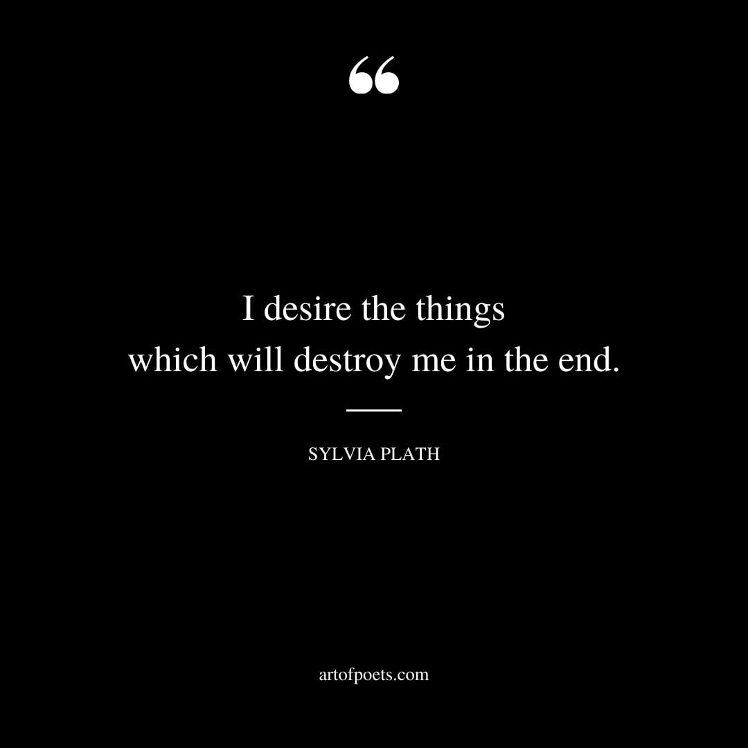 I desire the things which will destroy me in the end