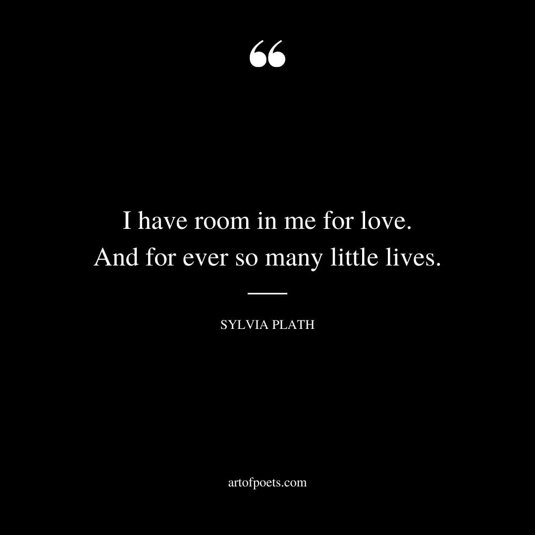 I have room in me for love. And for ever so many little lives