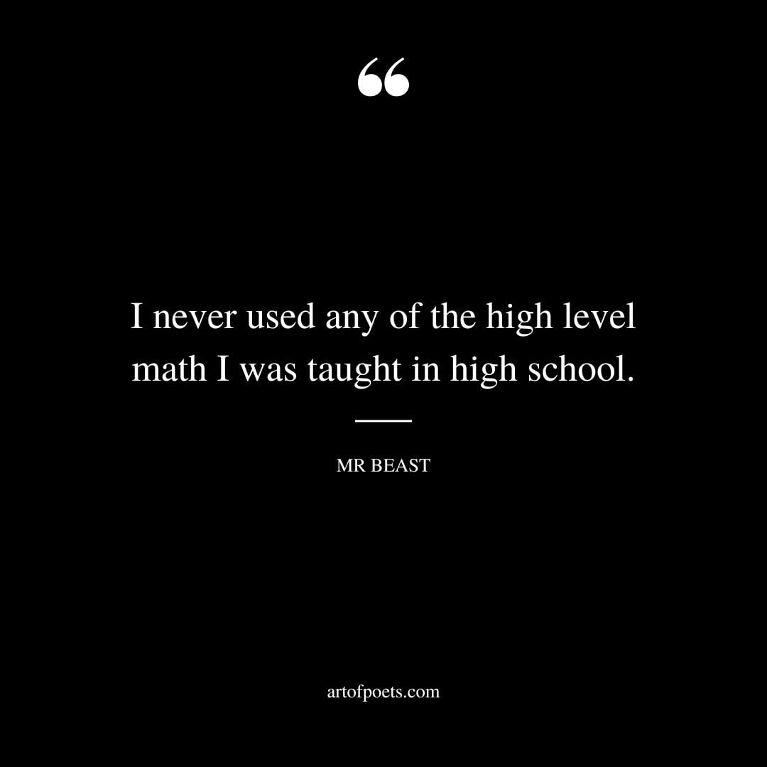 I never used any of the high level math I was taught in high school