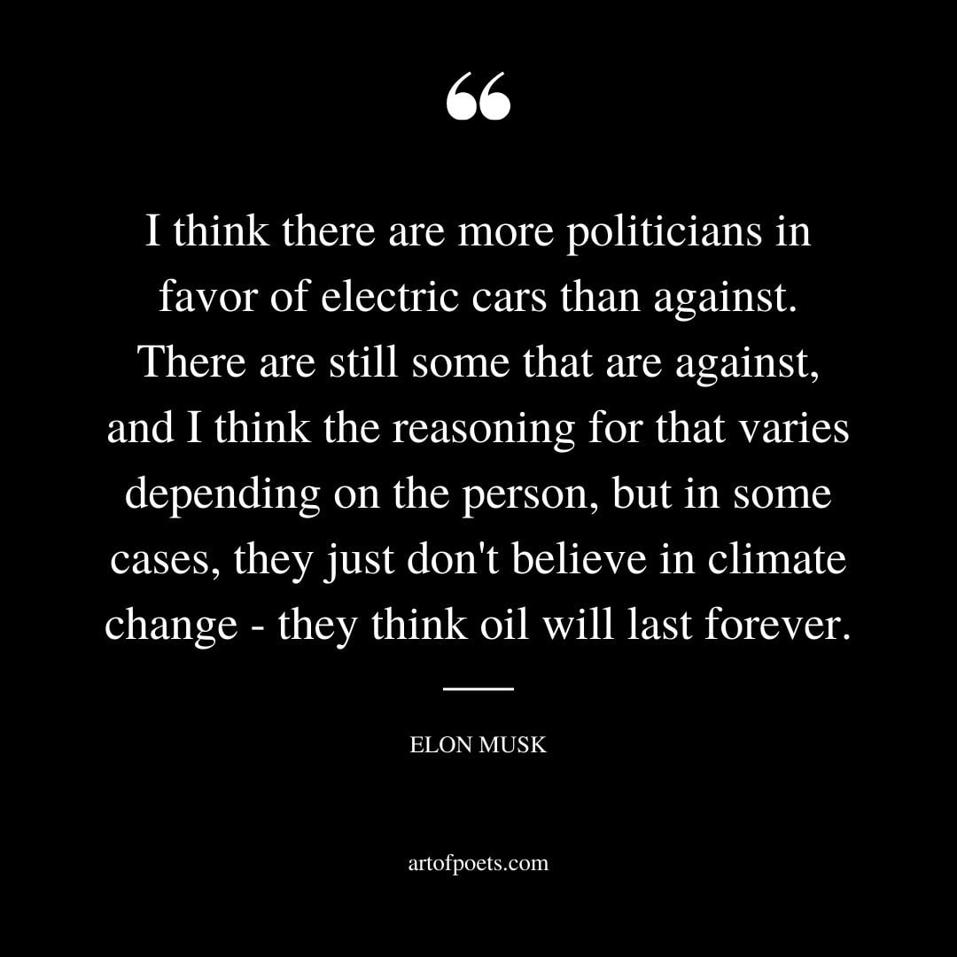 I think there are more politicians in favor of electric cars than against. There are still some that are against