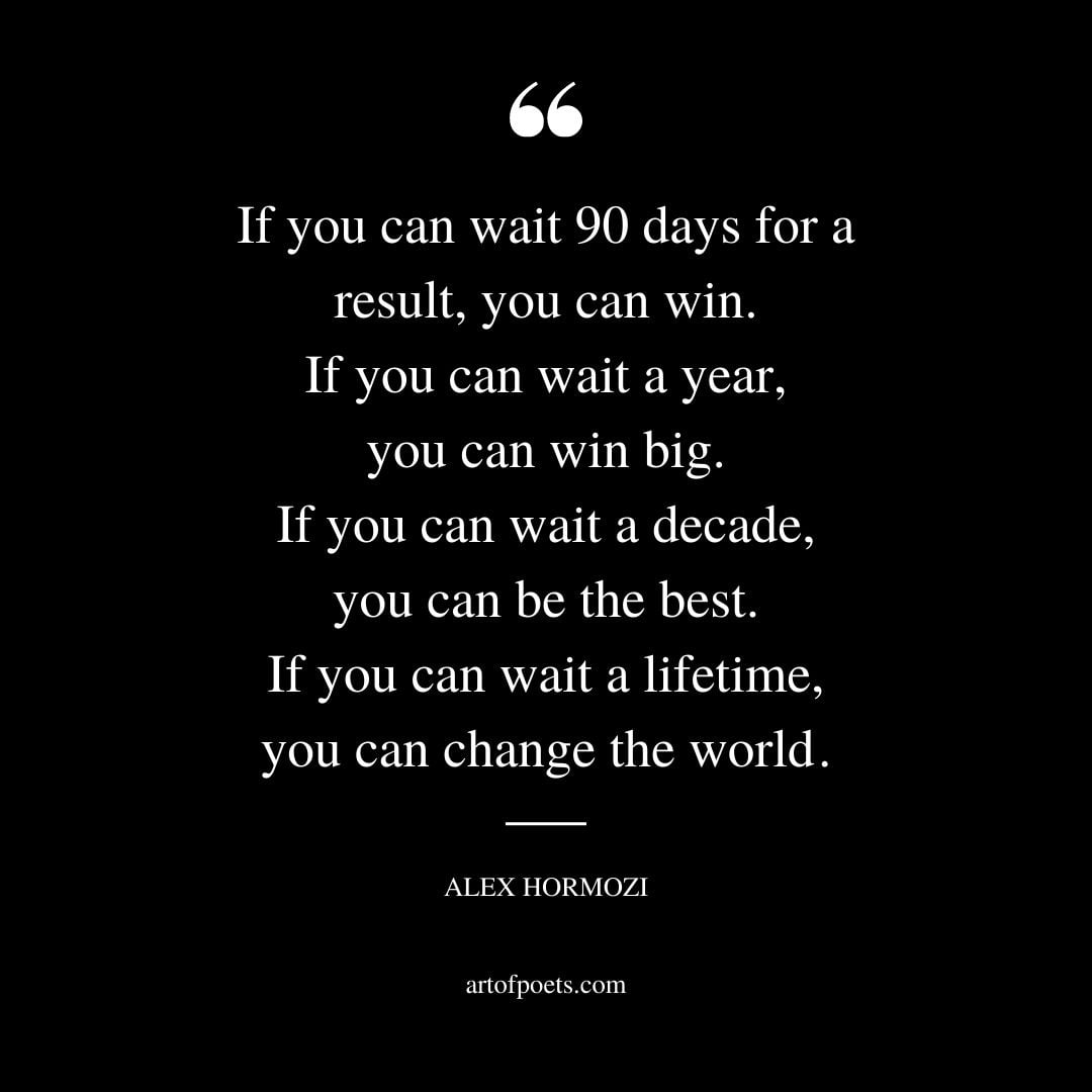 If you can wait 90 days for a result you can win. If you can wait a year you can win big