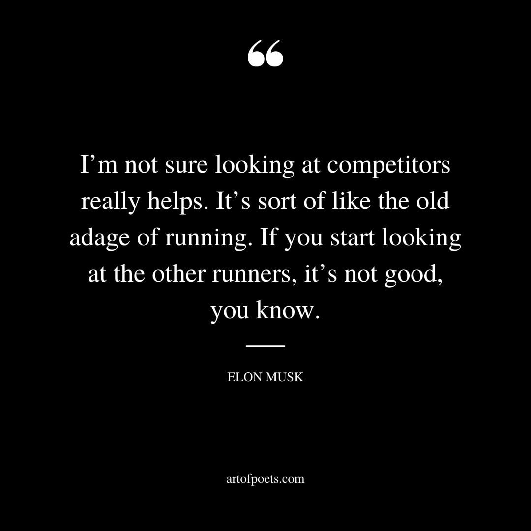Im not sure looking at competitors really helps. Its sort of like the old adage of running. If you start looking at the other runners its not good you know