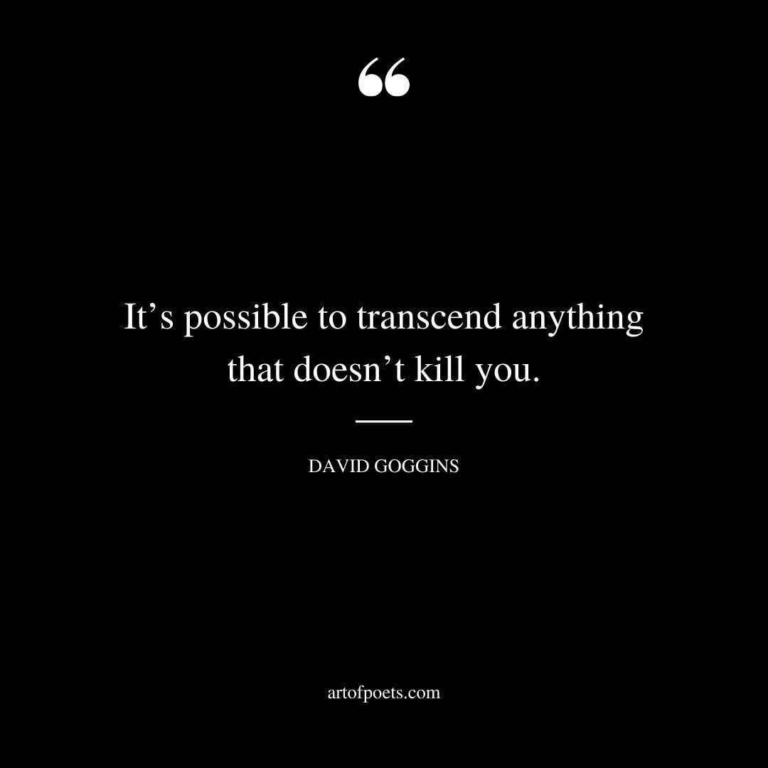 Its possible to transcend anything that doesnt kill you
