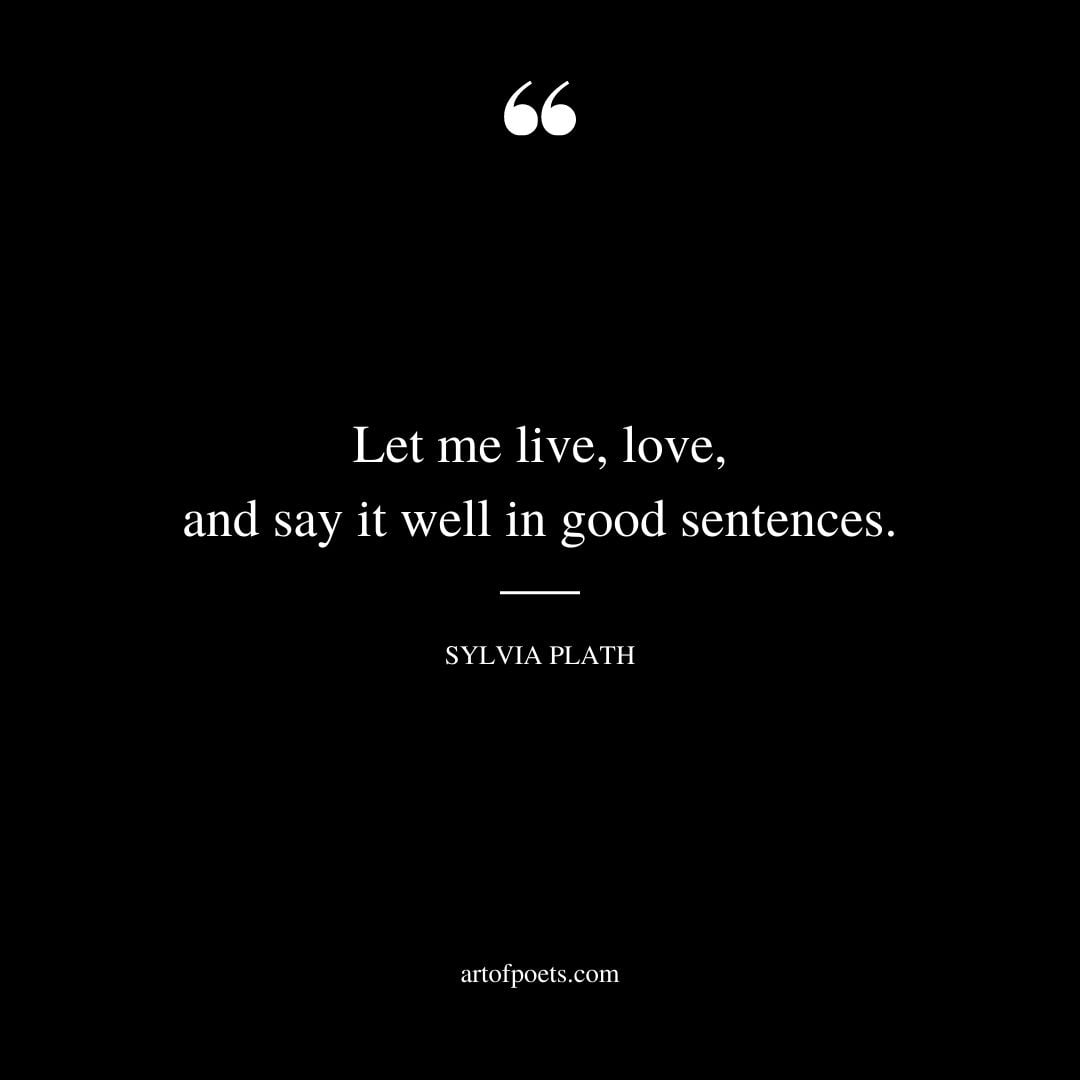 Let me live love and say it well in good sentences
