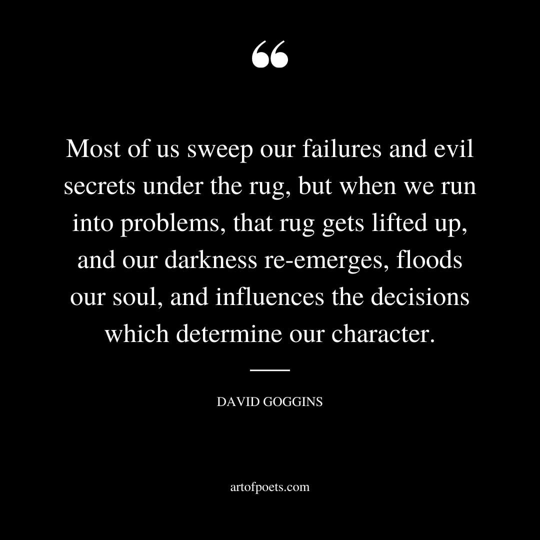 Most of us sweep our failures and evil secrets under the rug but when we run into problems