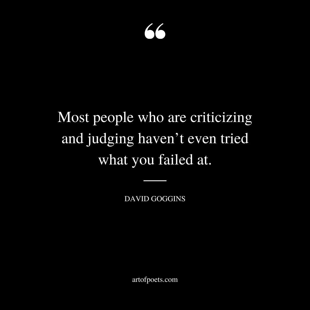 Most people who are criticizing and judging havent even tried what you failed at