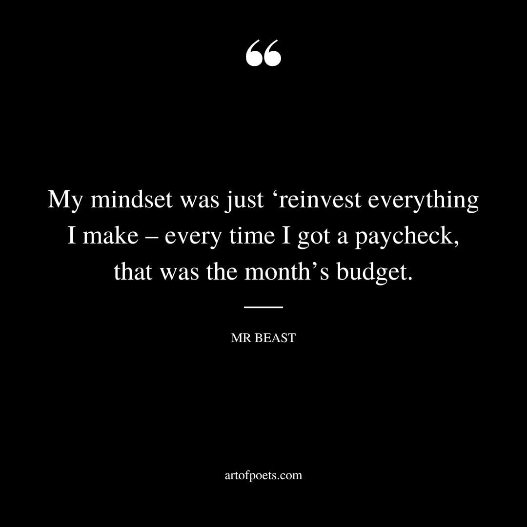 My mindset was just ‘reinvest everything I make – every time I got a paycheck that was the months budget