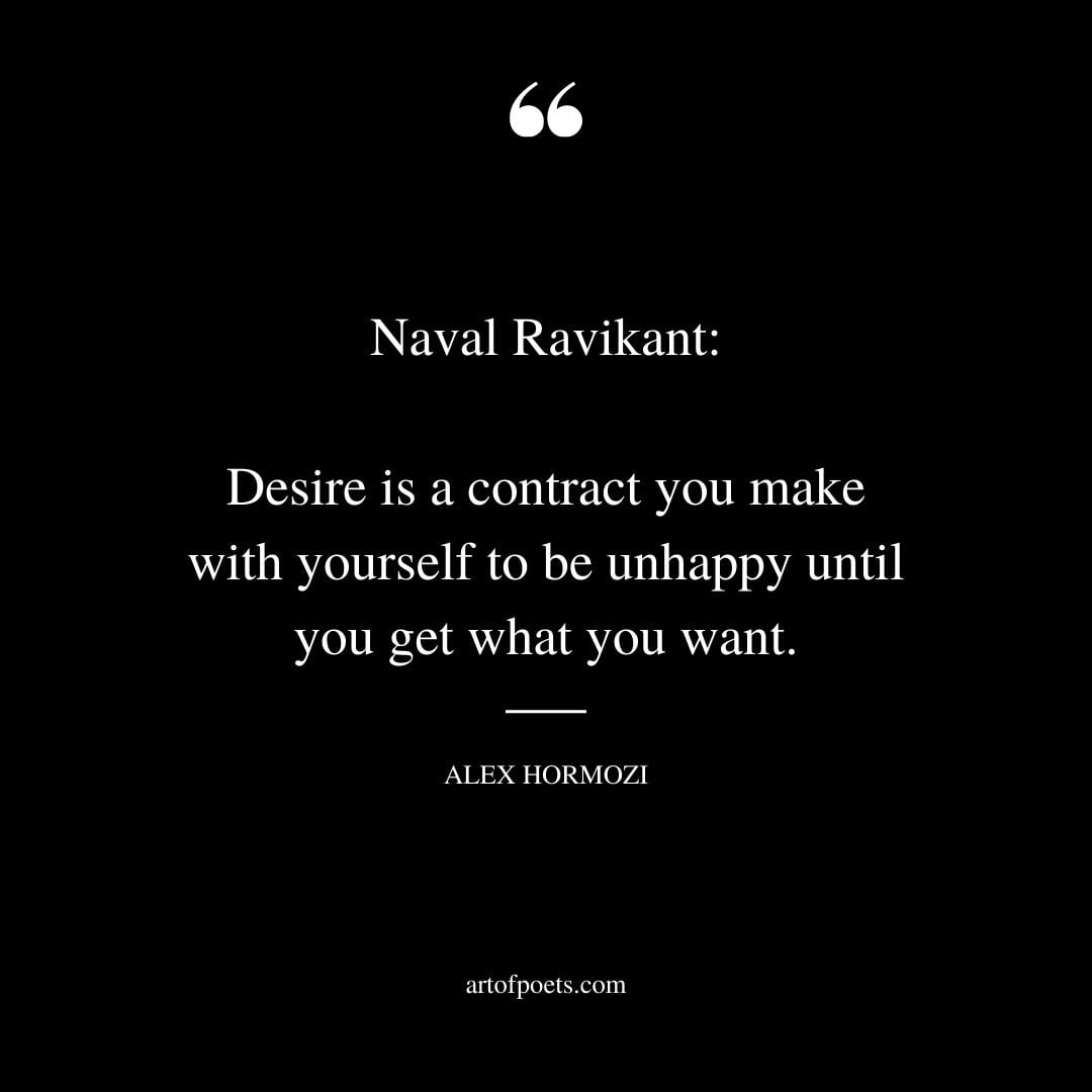Naval Ravikant Desire is a contract you make with yourself to be unhappy until you get what you want