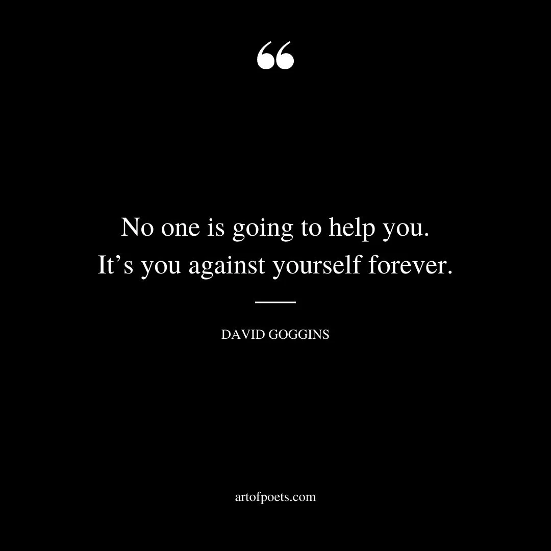 No one is going to help you. Its you against yourself forever