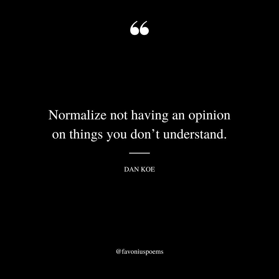 Normalize not having an opinion on things you dont understand