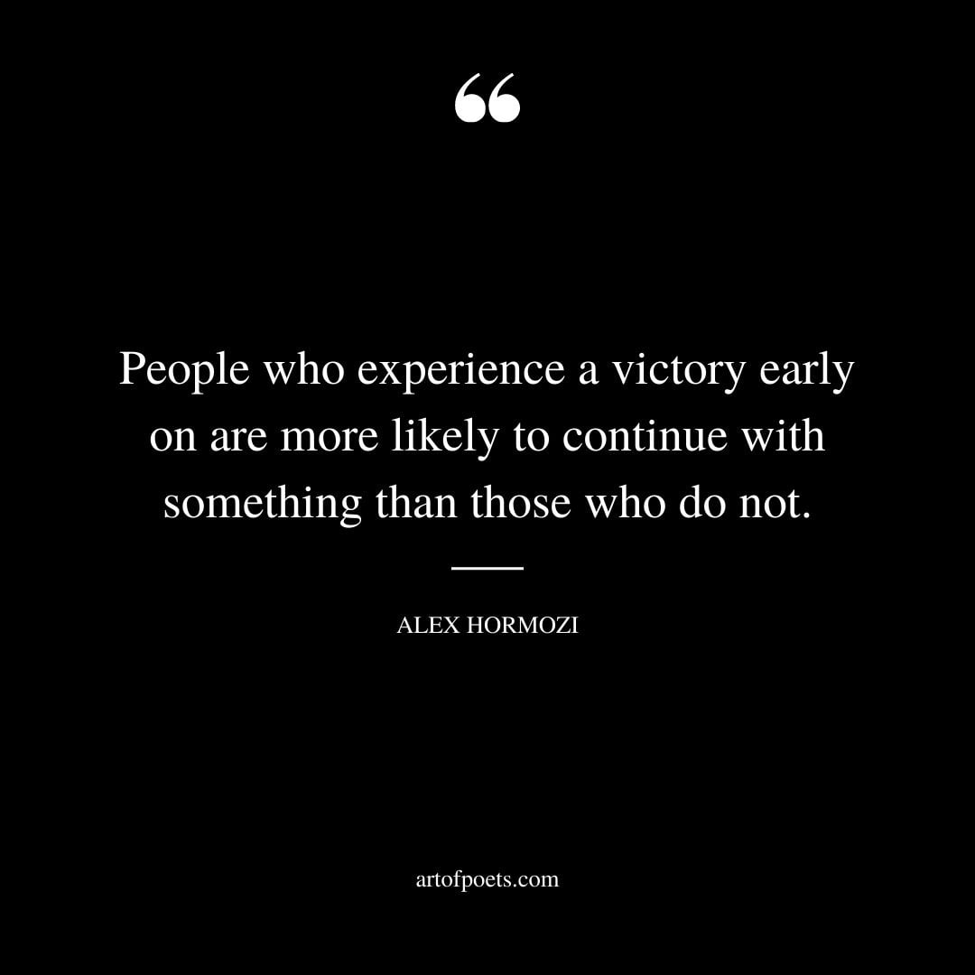 People who experience a victory early on are more likely to continue with something than those who do not