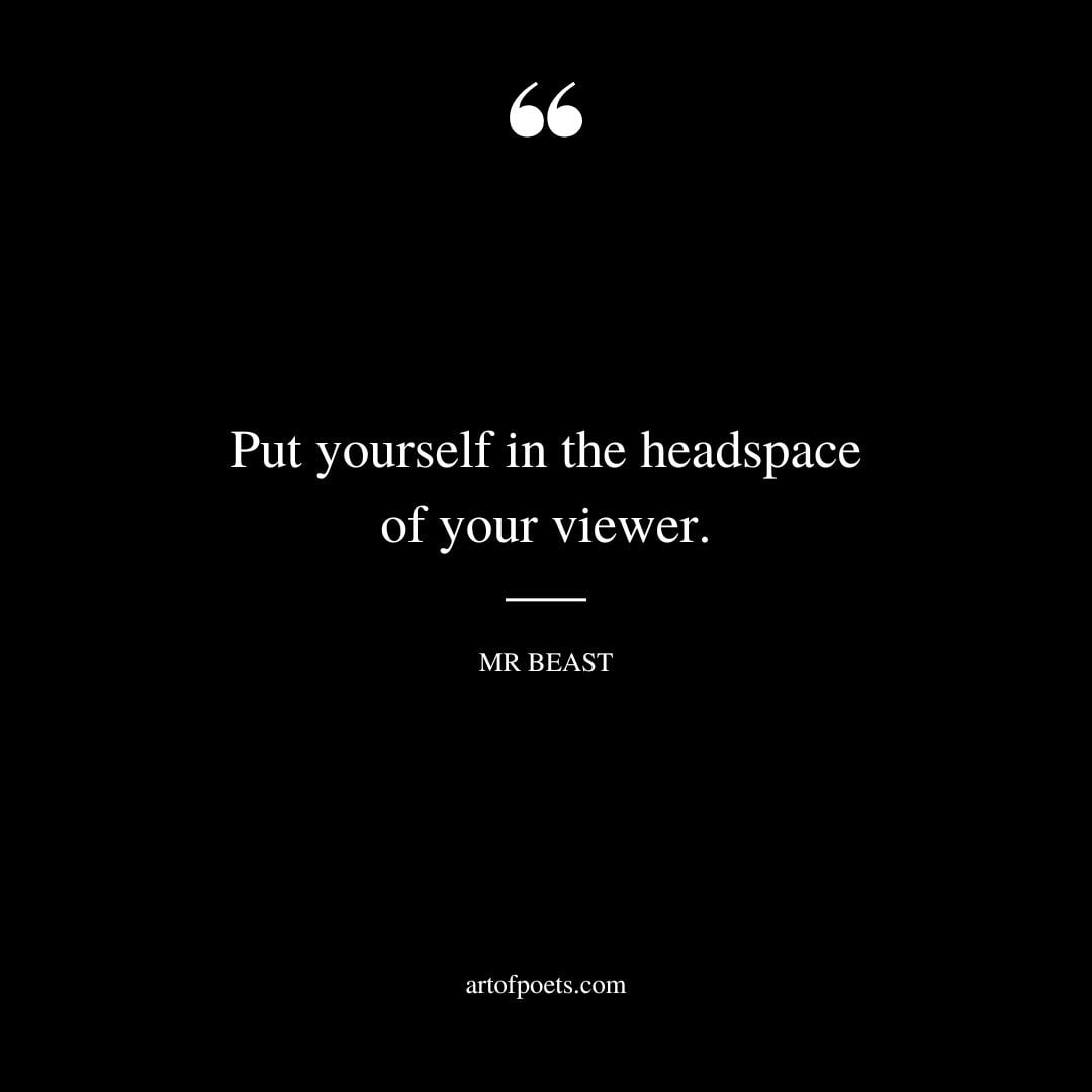 Put yourself in the headspace of your viewer