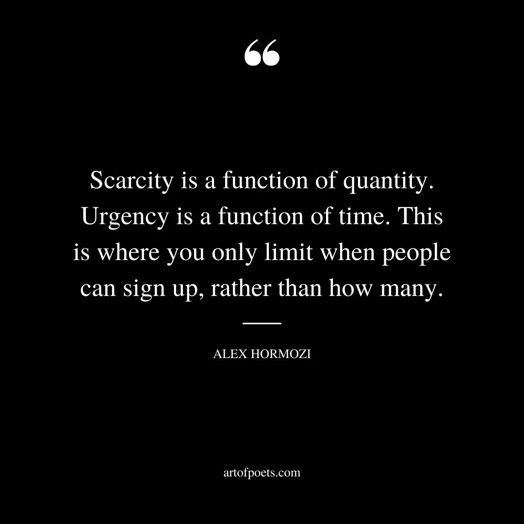 Scarcity is a function of quantity. Urgency is a function of time. This is where you only limit when people can sign up rather than how many