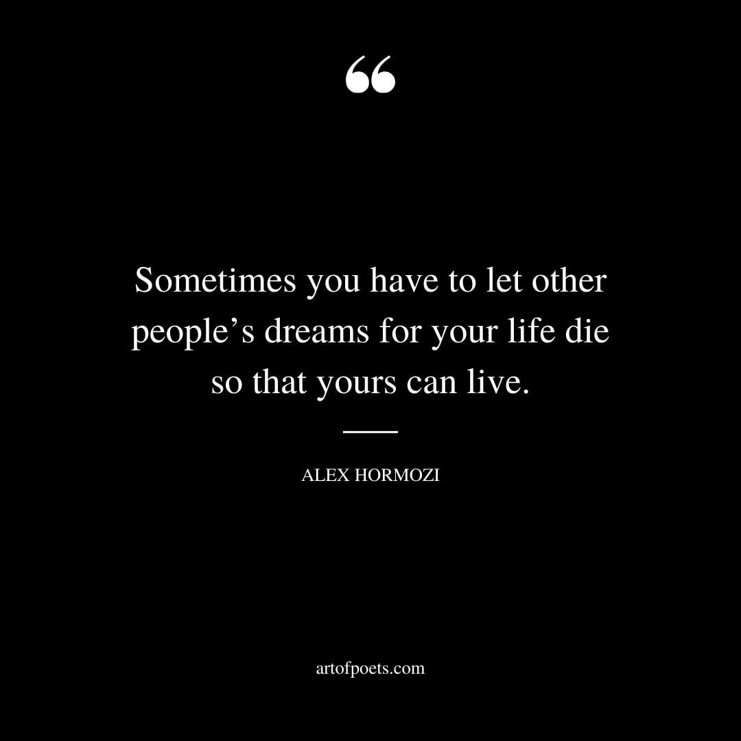 Sometimes you have to let other peoples dreams for your life die so that yours can live